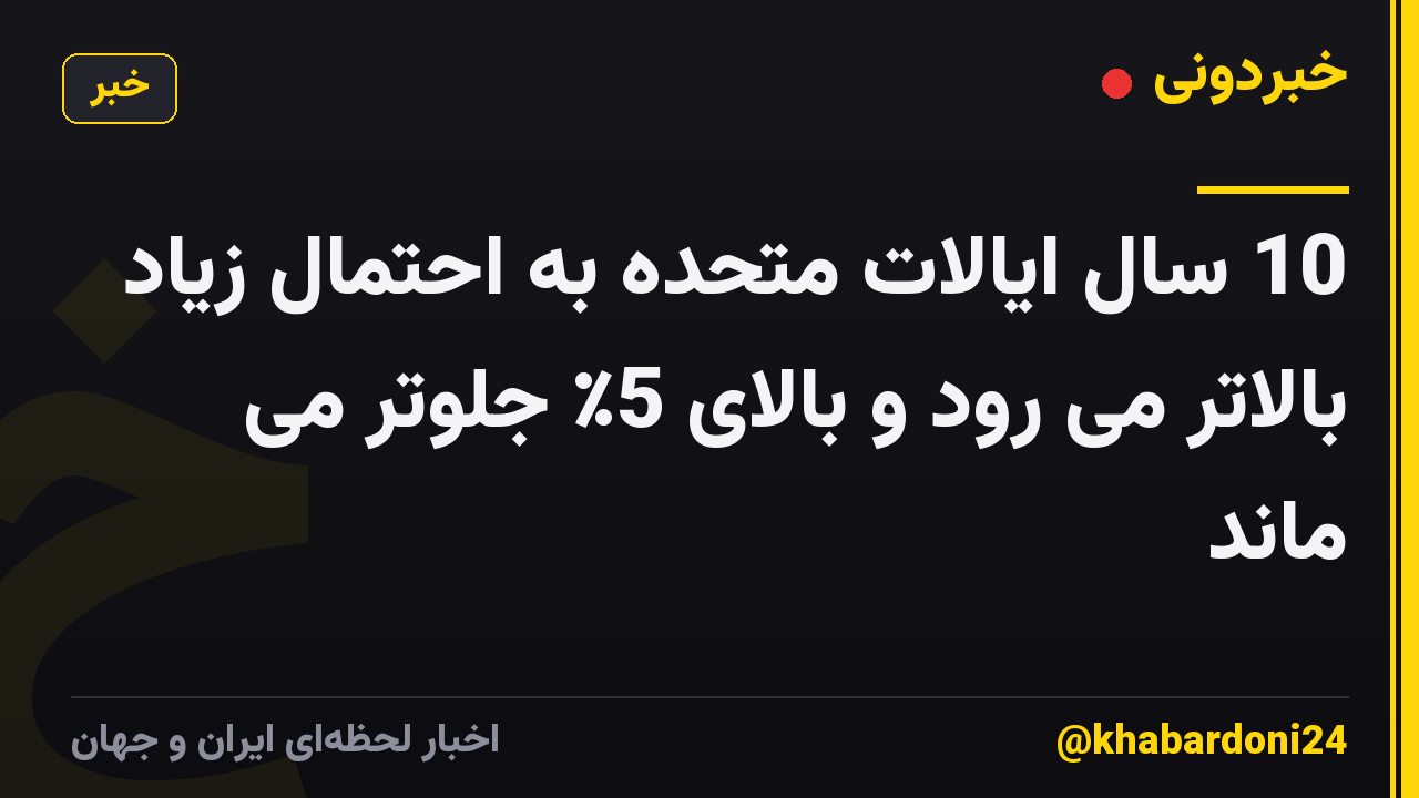 10 سال ایالات متحده به احتمال زیاد بالاتر می رود و بالای 5٪ جلوتر می ماند