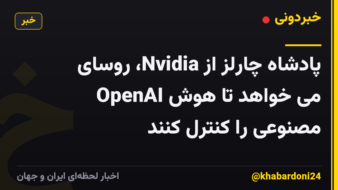 پادشاه چارلز از Nvidia، روسای OpenAI می خواهد تا هوش مصنوعی را کنترل کنند