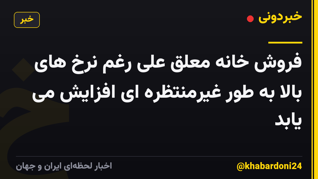 فروش خانه معلق علی رغم نرخ های بالا به طور غیرمنتظره ای افزایش می یابد