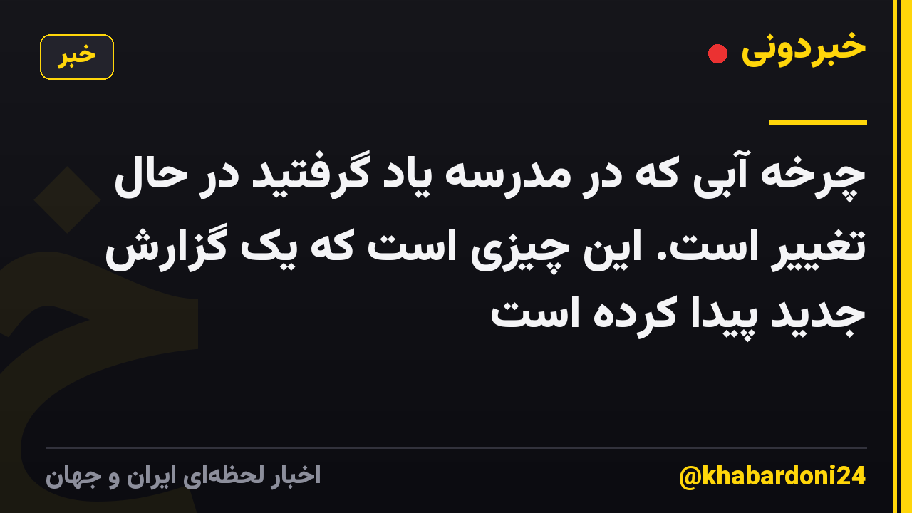 چرخه آبی که در مدرسه یاد گرفتید در حال تغییر است. این چیزی است که یک گزارش جدید پیدا کرده است