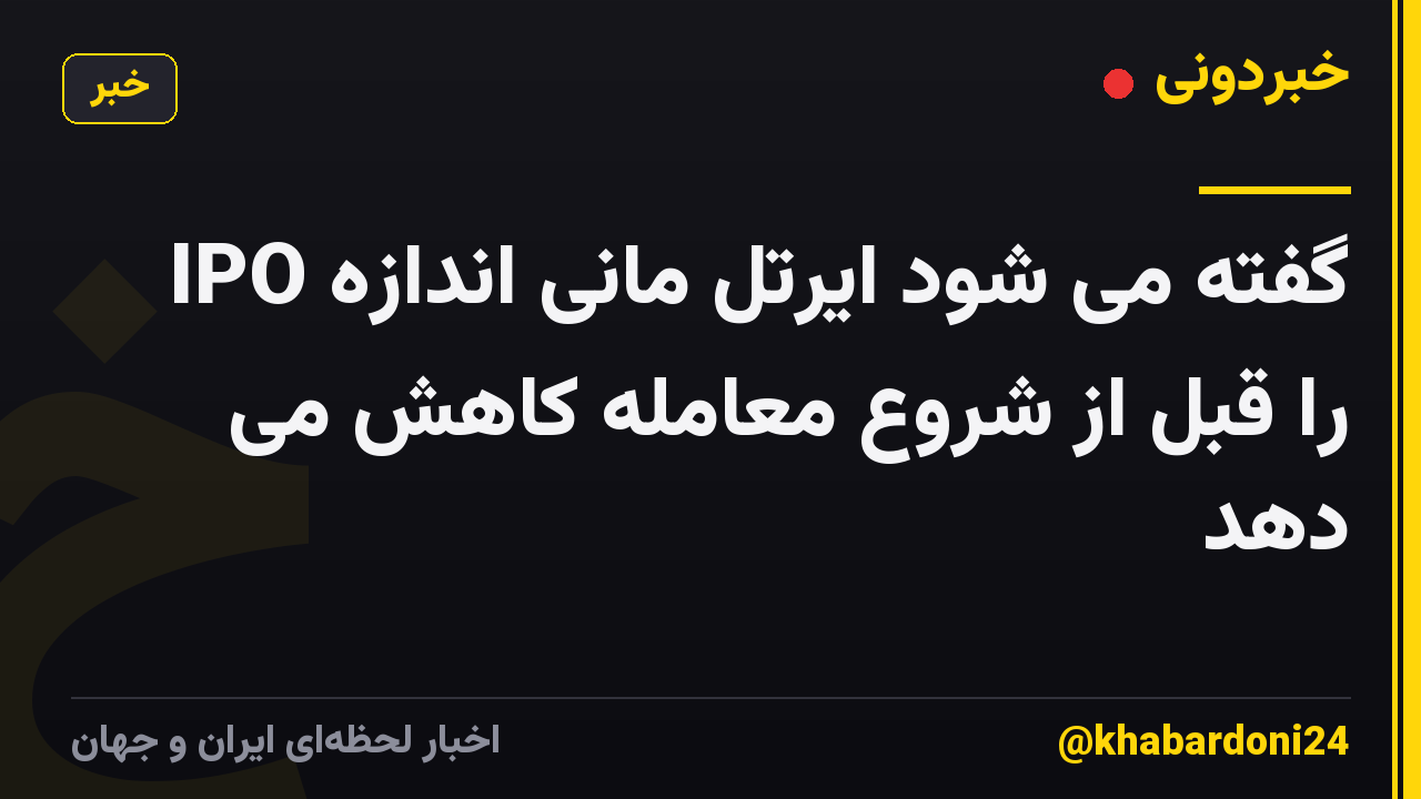 گفته می شود ایرتل مانی اندازه IPO را قبل از شروع معامله کاهش می دهد