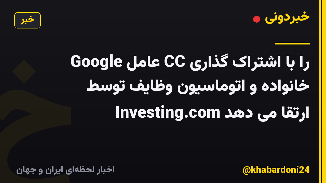 Google عامل CC را با اشتراک گذاری خانواده و اتوماسیون وظایف توسط Investing.com ارتقا می دهد