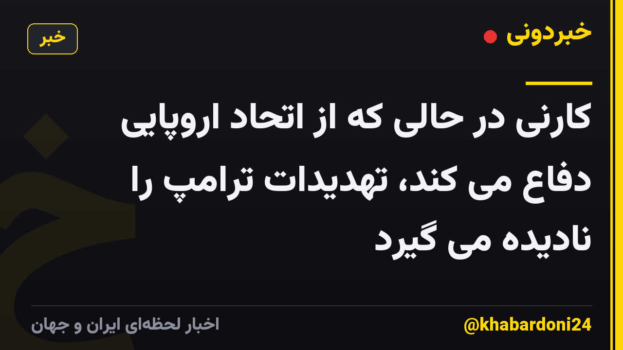 کارنی در حالی که از اتحاد اروپایی دفاع می کند، تهدیدات ترامپ را نادیده می گیرد