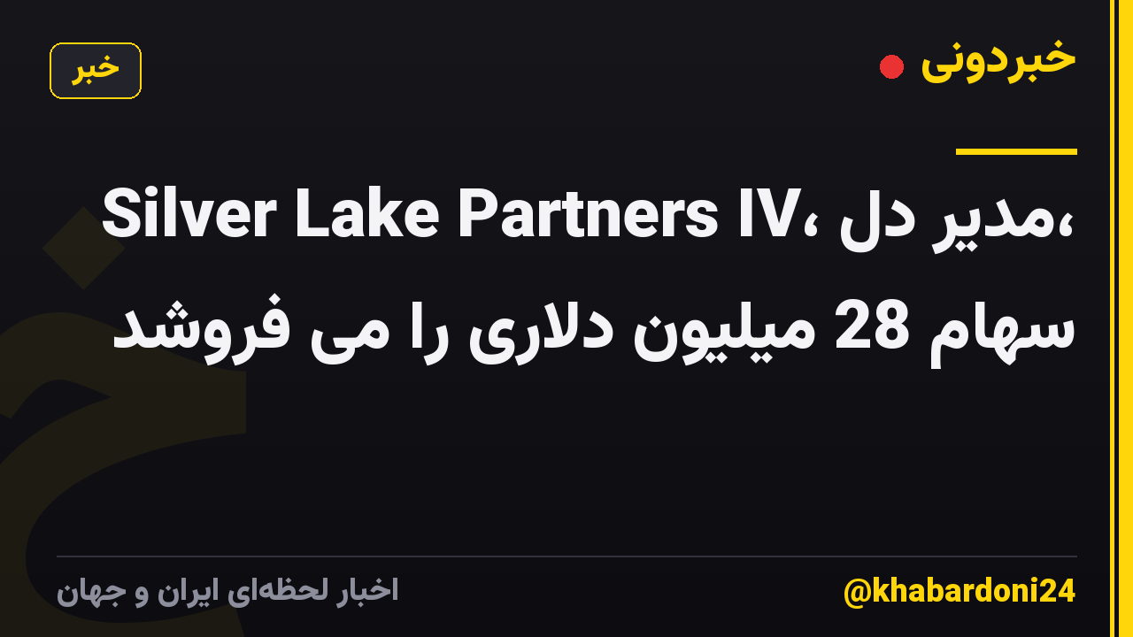 Silver Lake Partners IV، مدیر دل، سهام 28 میلیون دلاری را می فروشد