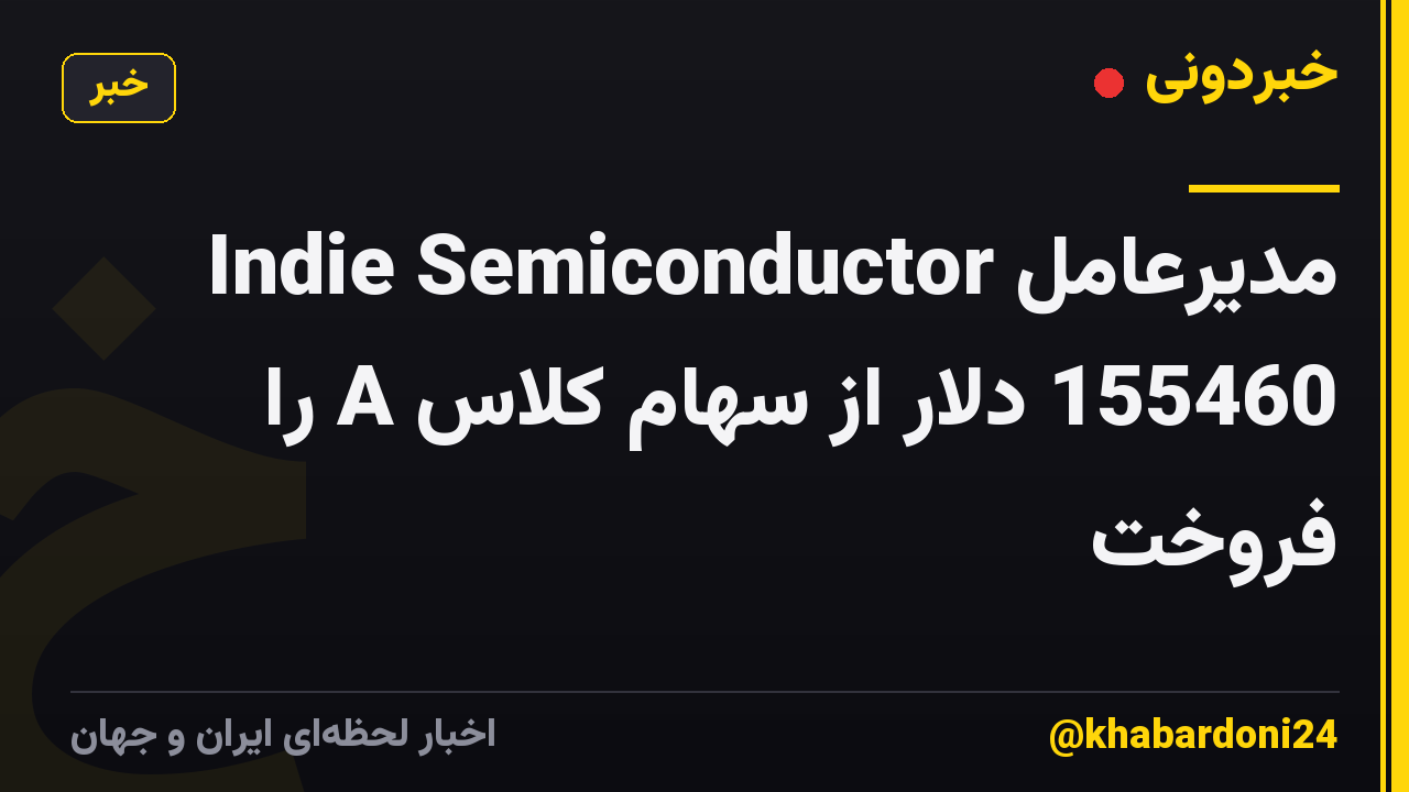 مدیرعامل Indie Semiconductor 155460 دلار از سهام کلاس A را فروخت
