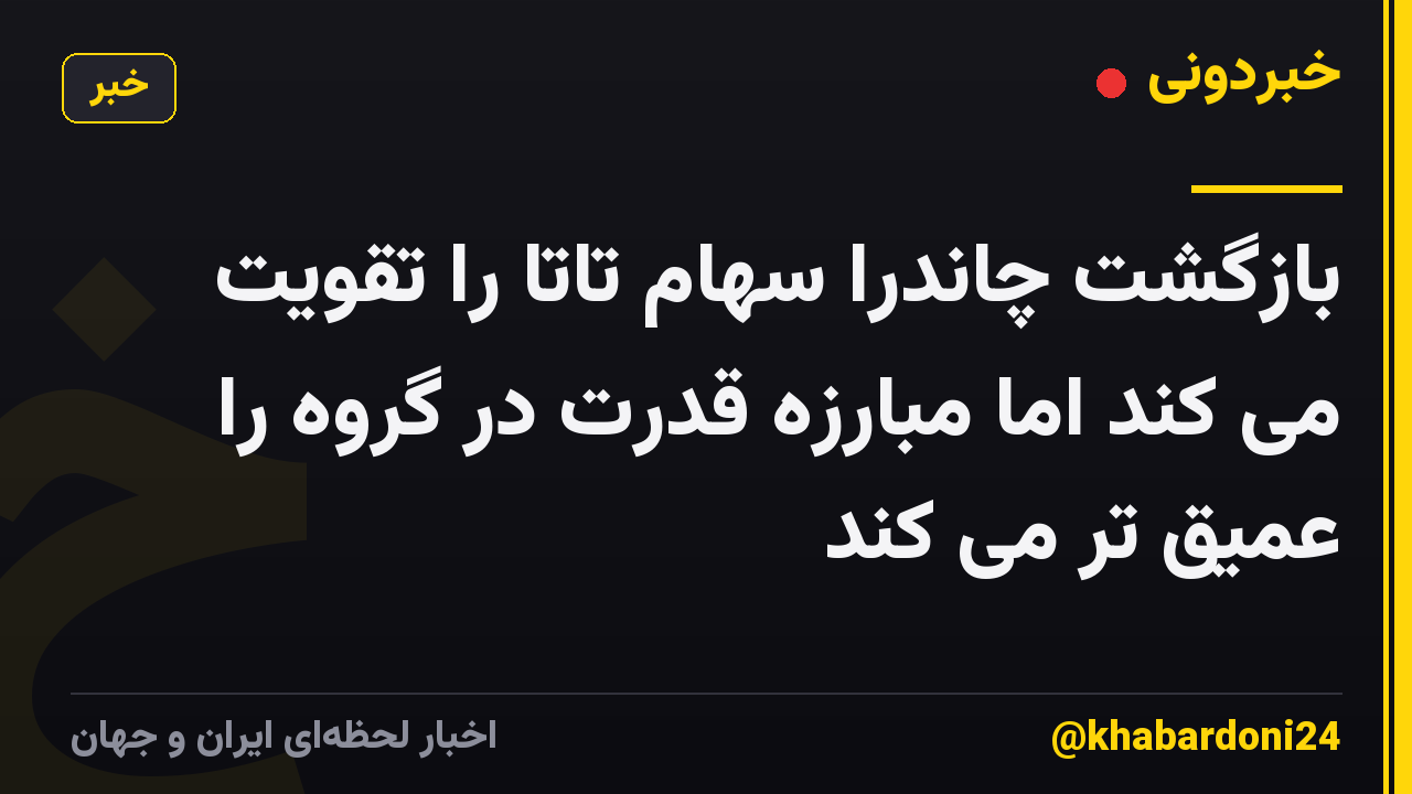 بازگشت چاندرا سهام تاتا را تقویت می کند اما مبارزه قدرت در گروه را عمیق تر می کند