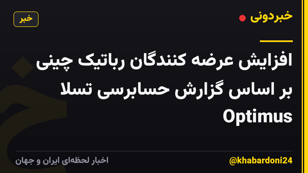 افزایش عرضه کنندگان رباتیک چینی بر اساس گزارش حسابرسی تسلا Optimus