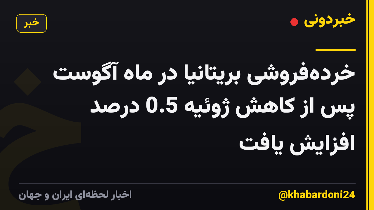 خردهفروشی بریتانیا در ماه آگوست پس از کاهش ژوئیه 0.5 درصد افزایش یافت