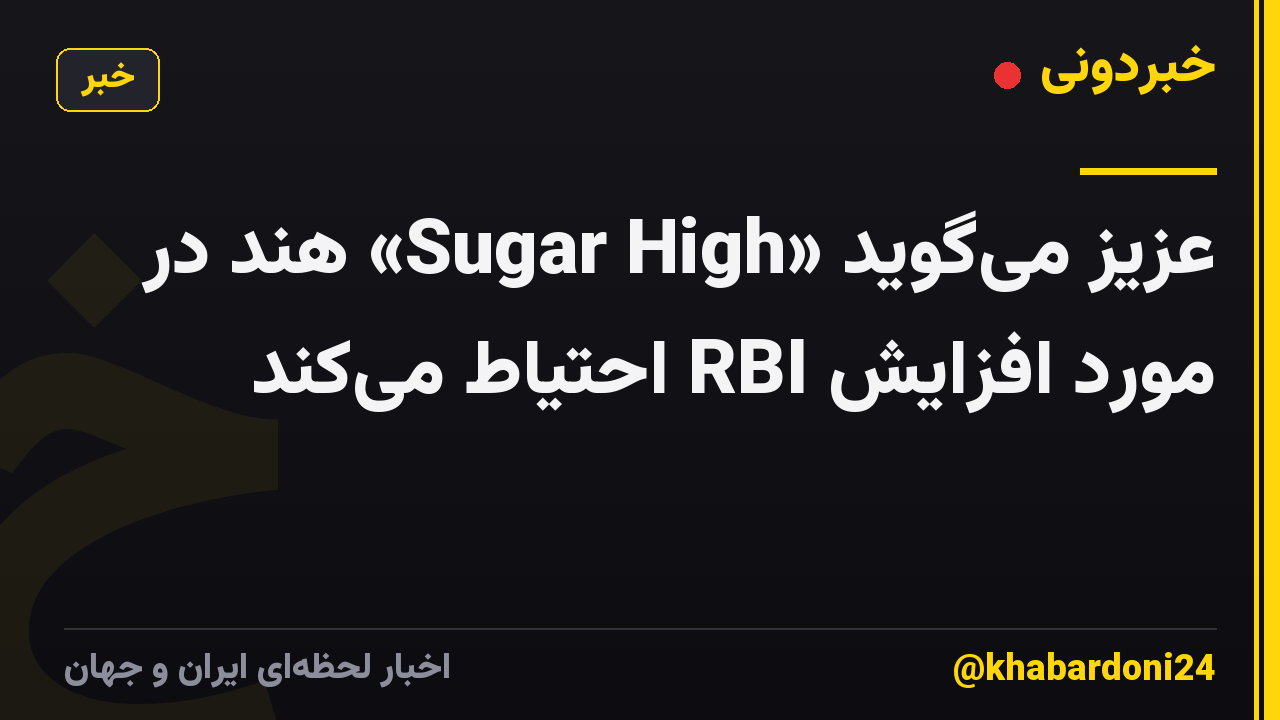 عزیز میگوید «Sugar High» هند در مورد افزایش RBI احتیاط میکند