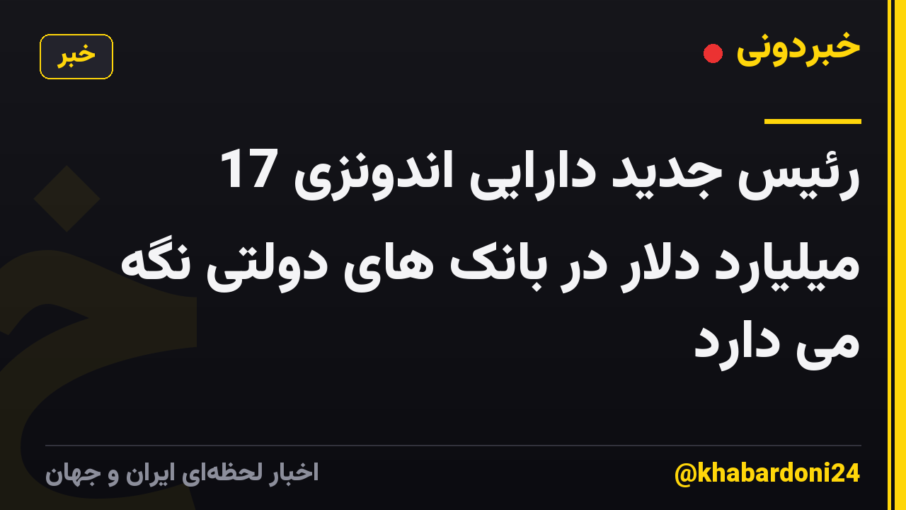 رئیس جدید دارایی اندونزی 17 میلیارد دلار در بانک های دولتی نگه می دارد