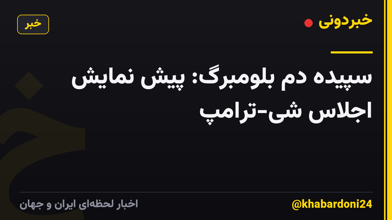 سپیده دم بلومبرگ: پیش نمایش اجلاس شی-ترامپ