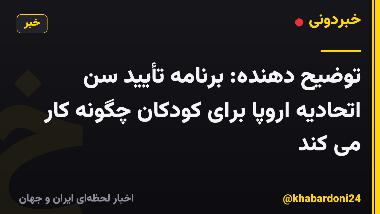 توضیح دهنده: برنامه تأیید سن اتحادیه اروپا برای کودکان چگونه کار می کند