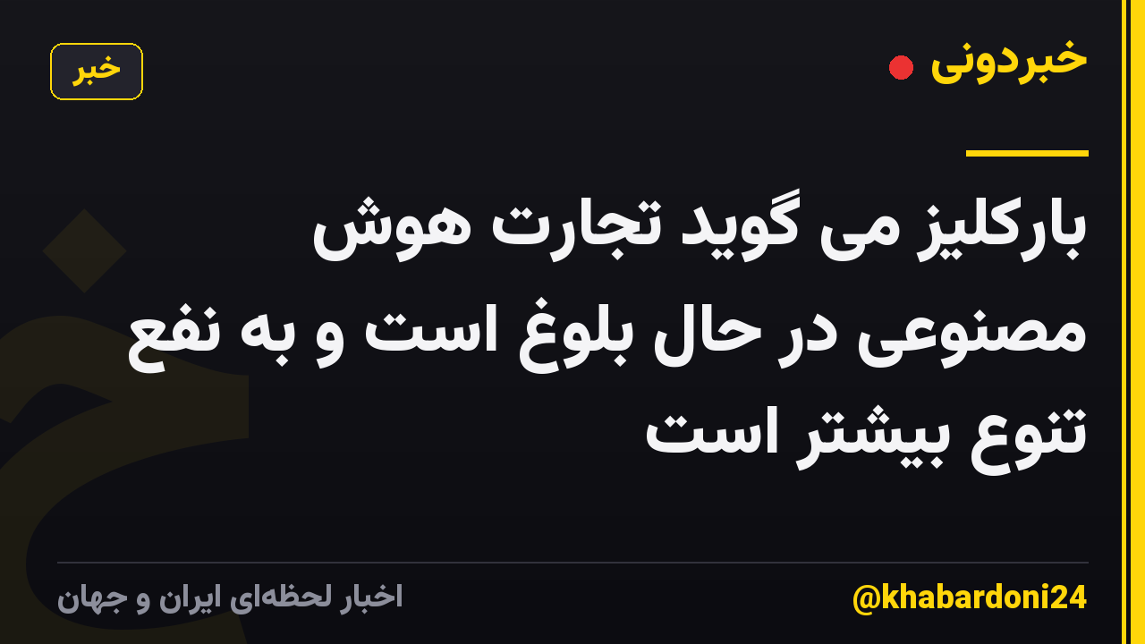 بارکلیز می گوید تجارت هوش مصنوعی در حال بلوغ است و به نفع تنوع بیشتر است