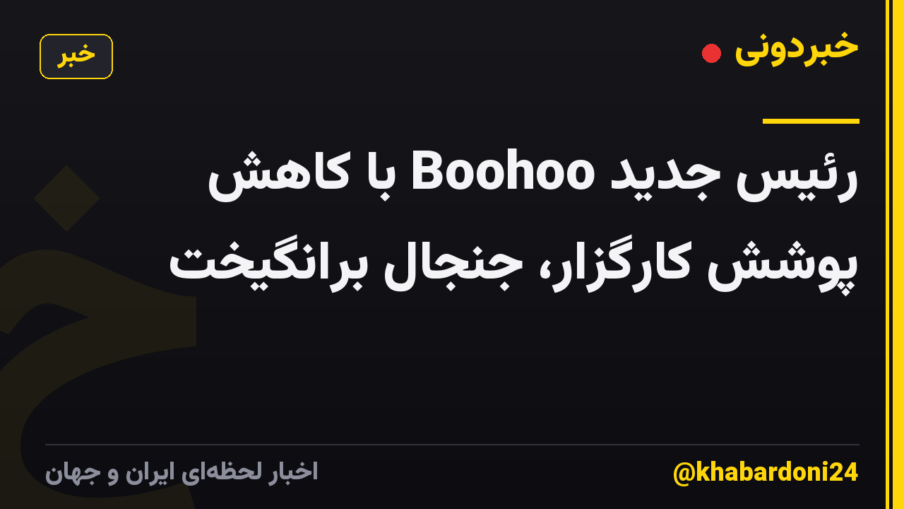 رئیس جدید Boohoo با کاهش پوشش کارگزار، جنجال برانگیخت