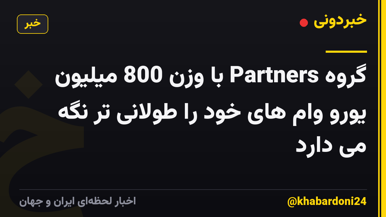 گروه Partners با وزن 800 میلیون یورو وام های خود را طولانی تر نگه می دارد