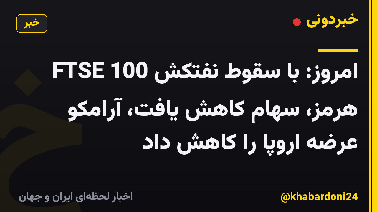 FTSE 100 امروز: با سقوط نفتکش هرمز، سهام کاهش یافت، آرامکو عرضه اروپا را کاهش داد