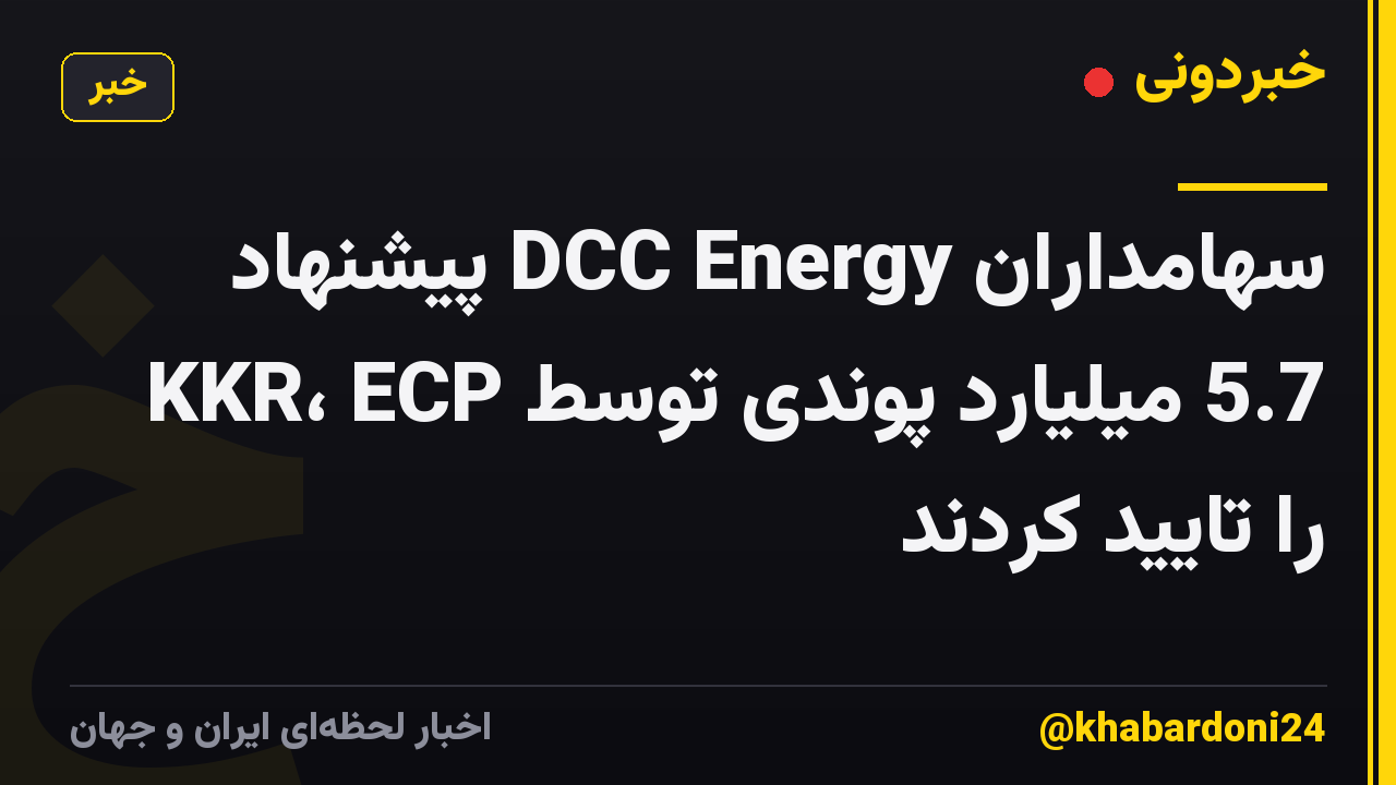 سهامداران DCC Energy پیشنهاد 5.7 میلیارد پوندی توسط KKR، ECP را تایید کردند