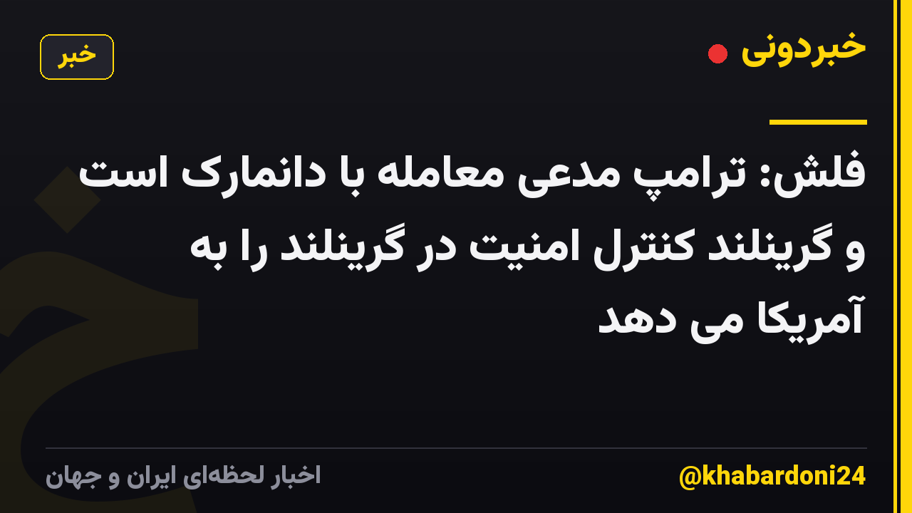 فلش: ترامپ مدعی معامله با دانمارک است و گرینلند کنترل امنیت در گرینلند را به آمریکا می دهد