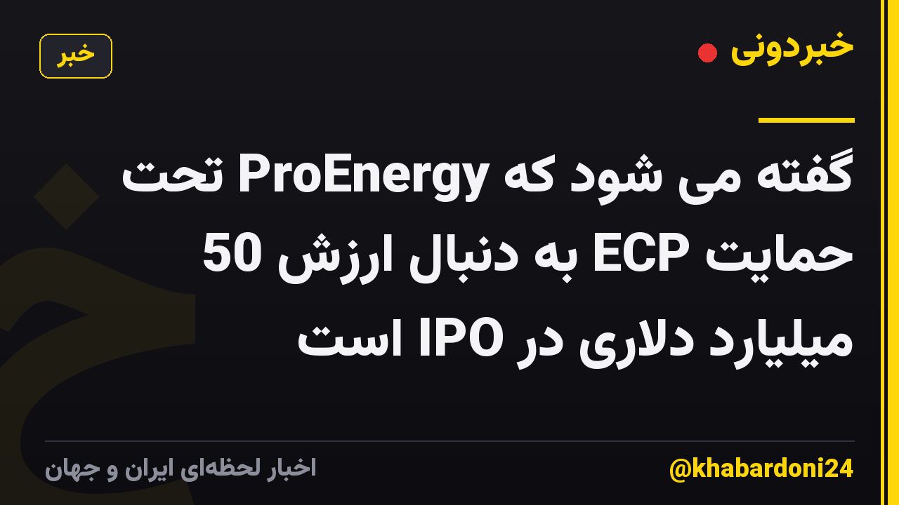 گفته می شود که ProEnergy تحت حمایت ECP به دنبال ارزش 50 میلیارد دلاری در IPO است