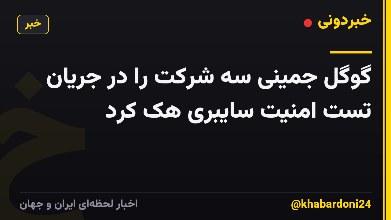 گوگل جمینی سه شرکت را در جریان تست امنیت سایبری هک کرد