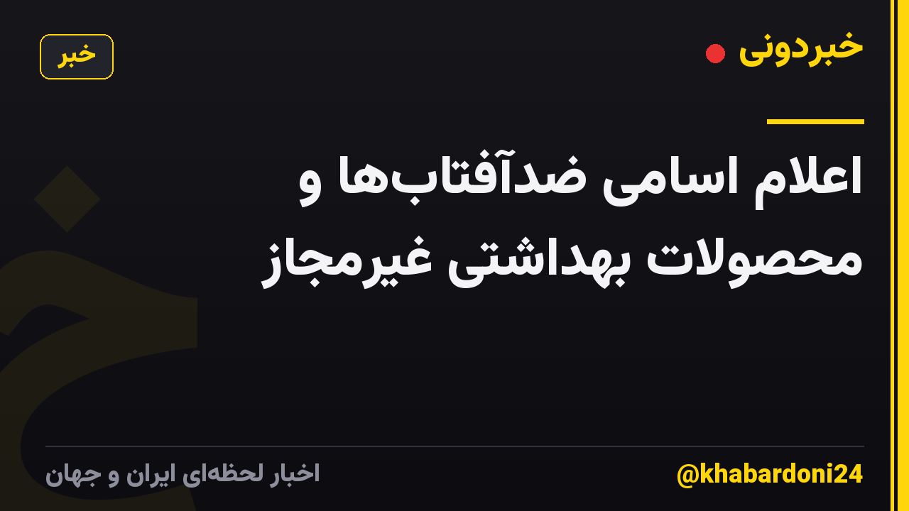 اعلام اسامی ضدآفتاب‌ها و محصولات بهداشتی غیرمجاز