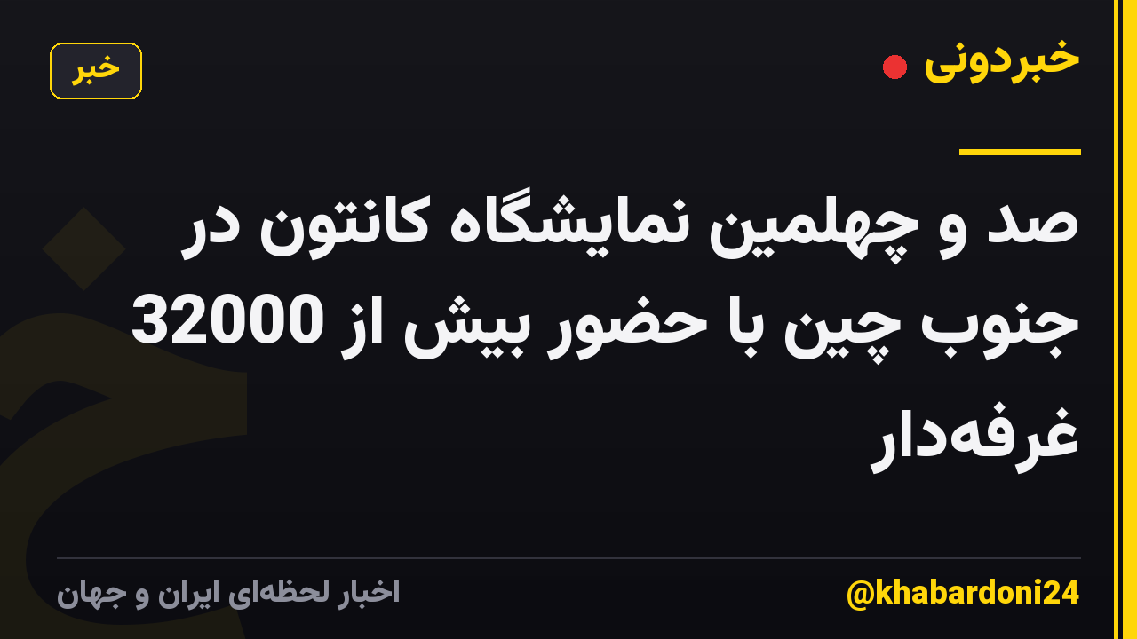 صد و چهلمین نمایشگاه کانتون در جنوب چین با حضور بیش از 32000 غرفهدار