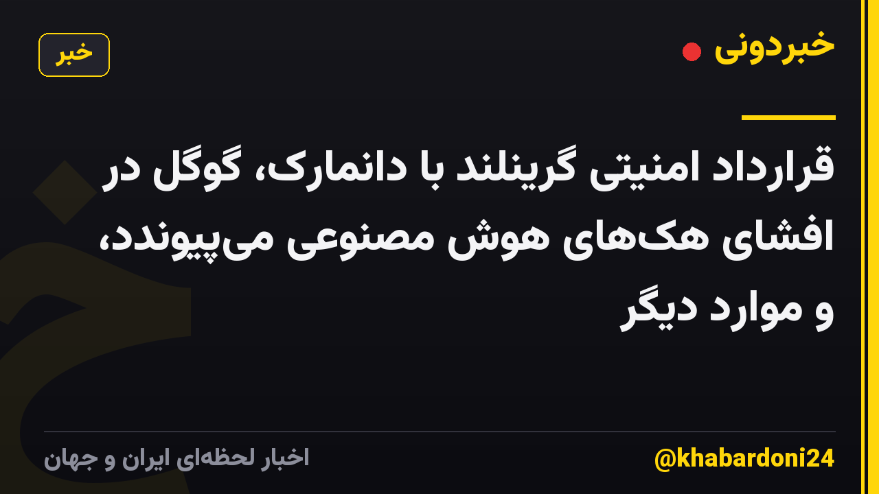 قرارداد امنیتی گرینلند با دانمارک، گوگل در افشای هکهای هوش مصنوعی میپیوندد، و موارد دیگر