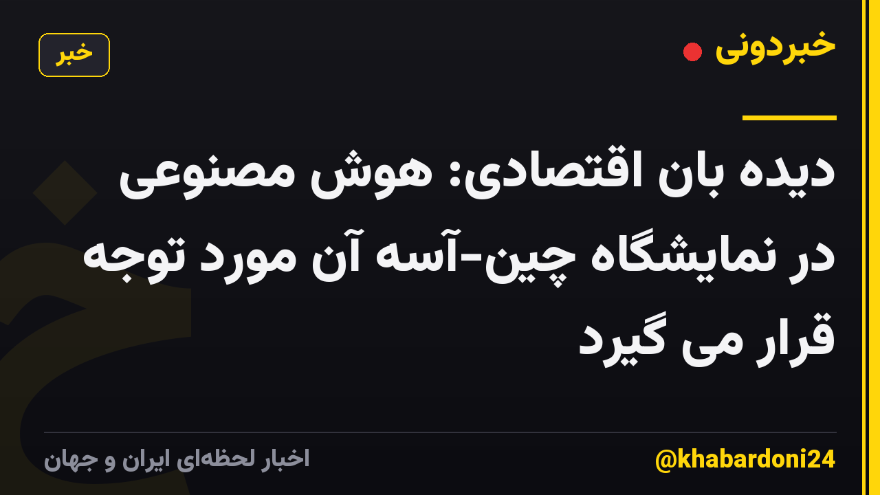 دیده بان اقتصادی: هوش مصنوعی در نمایشگاه چین-آسه آن مورد توجه قرار می گیرد