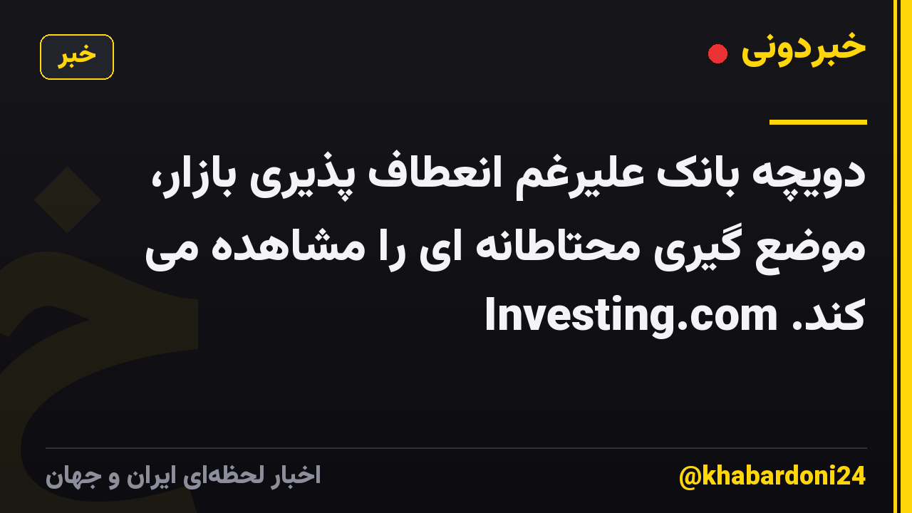 دویچه بانک علیرغم انعطاف پذیری بازار، موضع گیری محتاطانه ای را مشاهده می کند. Investing.com