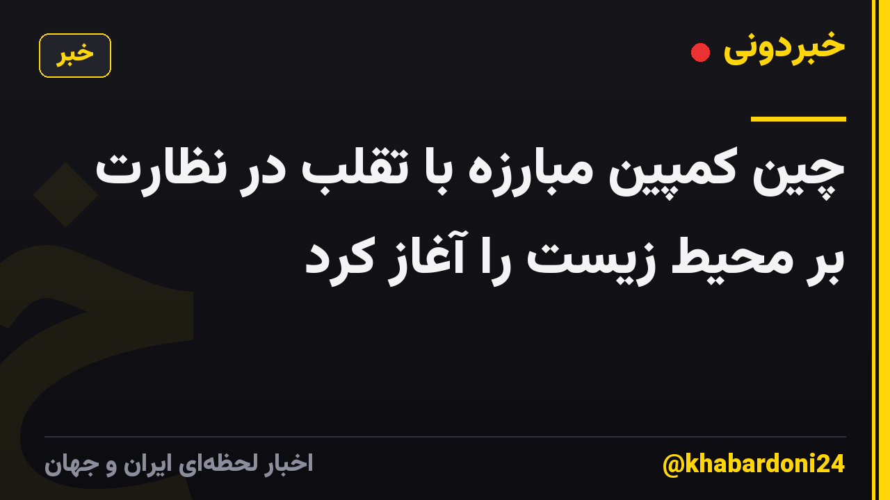 چین کمپین مبارزه با تقلب در نظارت بر محیط زیست را آغاز کرد