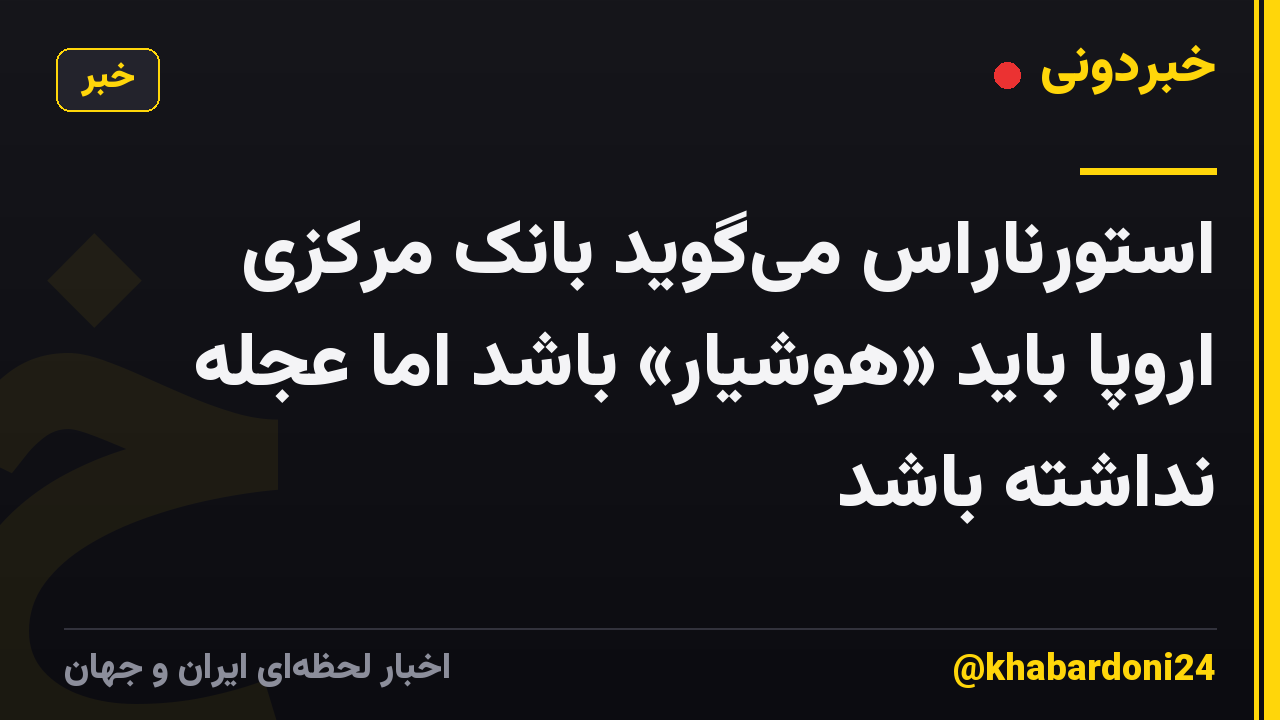 استورناراس می‌گوید بانک مرکزی اروپا باید «هوشیار» باشد اما عجله نداشته باشد