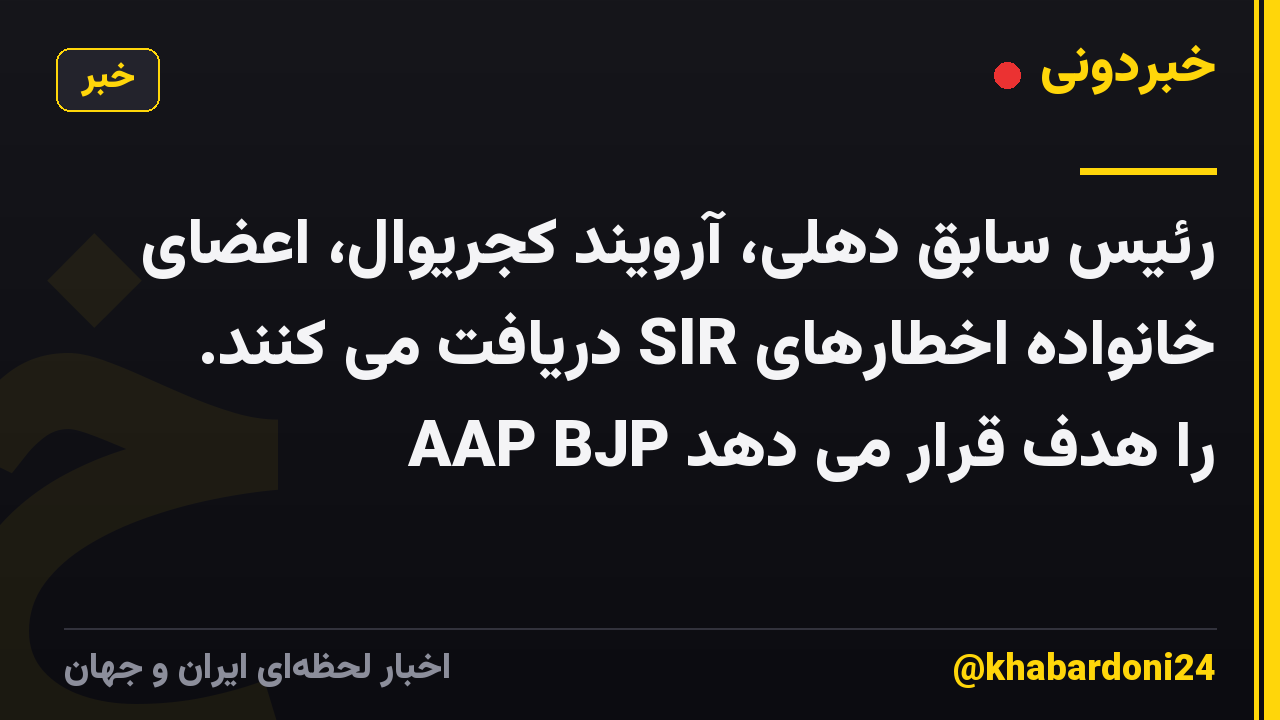 رئیس سابق دهلی، آرویند کجریوال، اعضای خانواده اخطارهای SIR دریافت می کنند. AAP BJP را هدف قرار می دهد