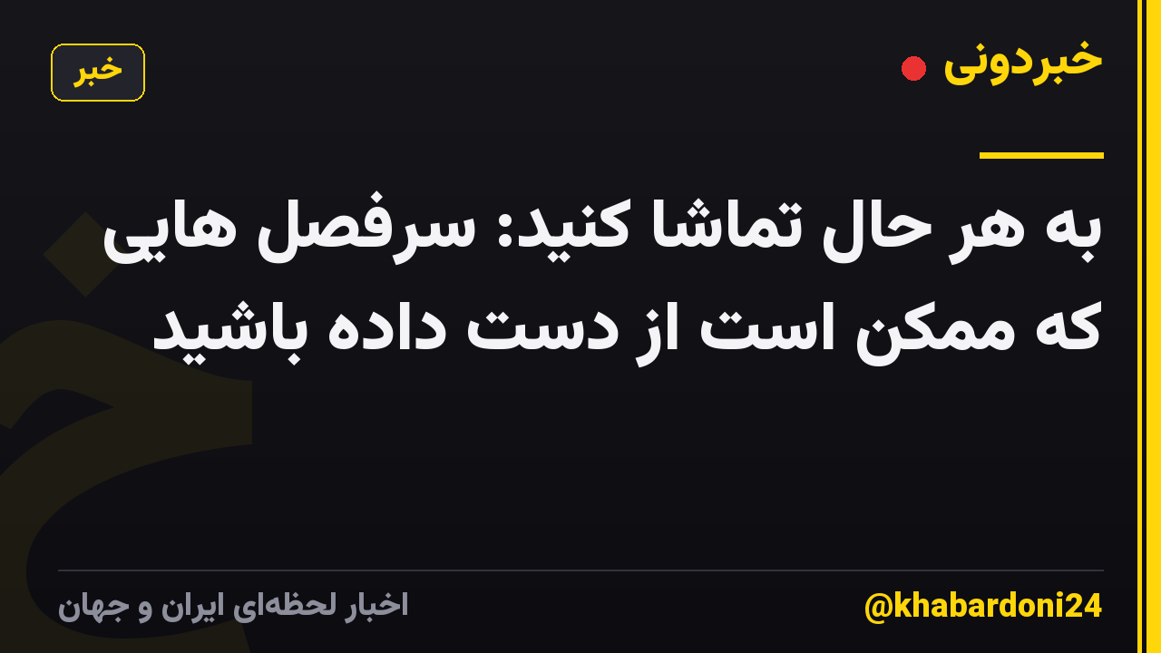 به هر حال تماشا کنید: سرفصل هایی که ممکن است از دست داده باشید