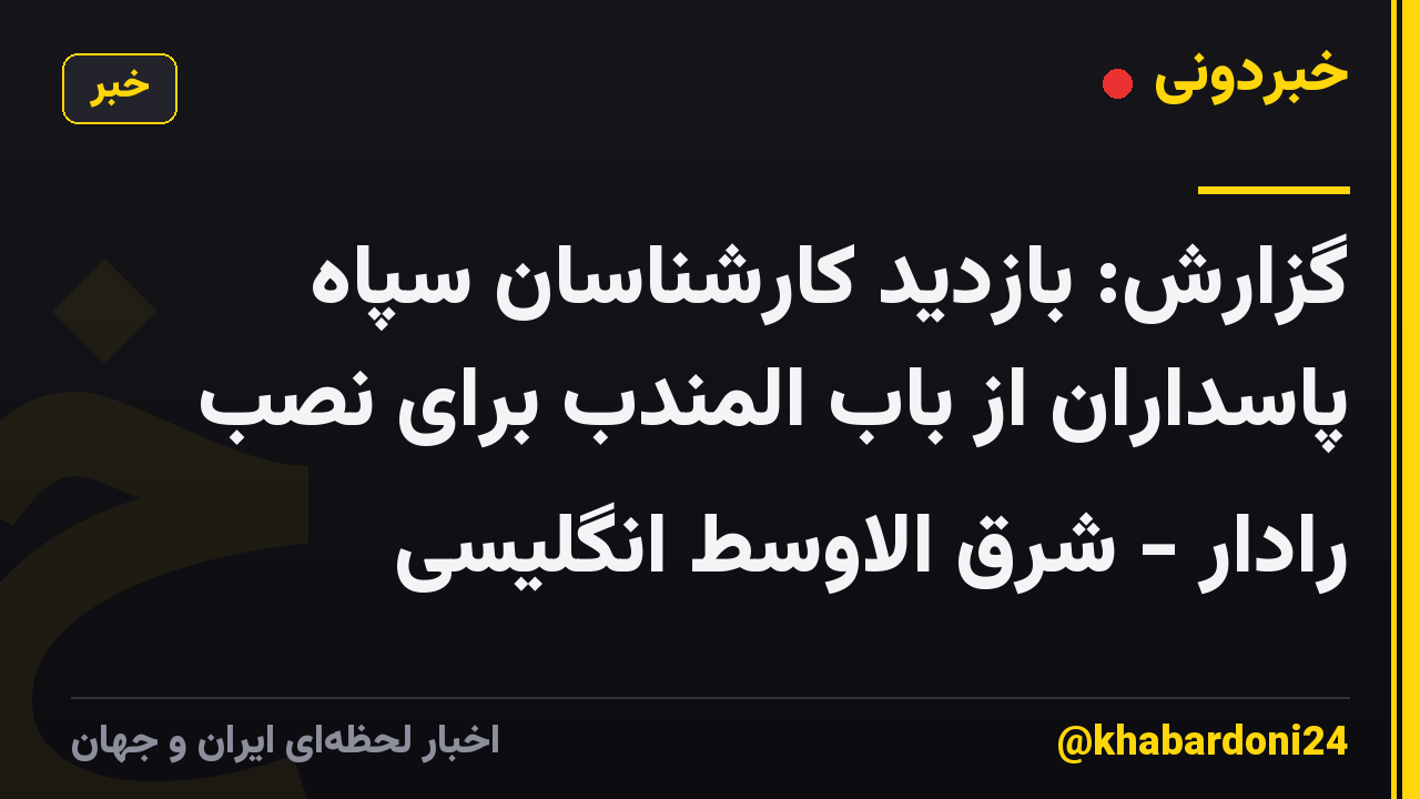 گزارش: بازدید کارشناسان سپاه پاسداران از باب المندب برای نصب رادار - شرق الاوسط انگلیسی