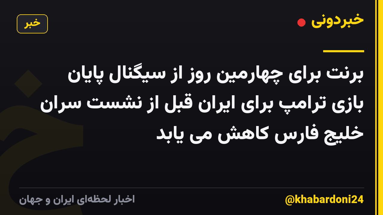 برنت برای چهارمین روز از سیگنال پایان بازی ترامپ برای ایران قبل از نشست سران خلیج فارس کاهش می یابد