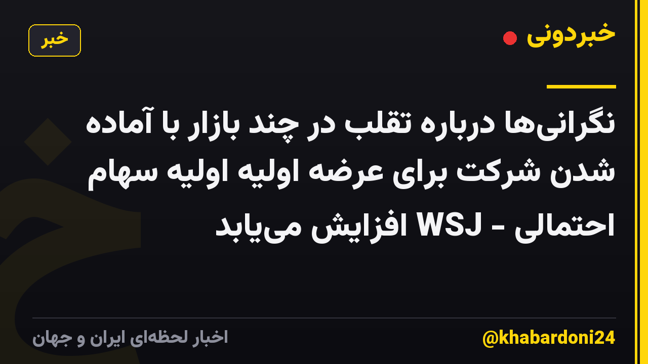نگرانی‌ها درباره تقلب در چند بازار با آماده شدن شرکت برای عرضه اولیه اولیه سهام احتمالی - WSJ افزایش می‌یابد