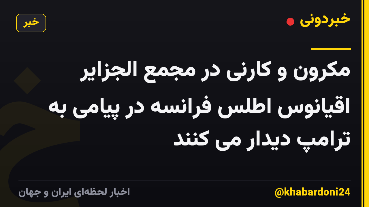 مکرون و کارنی در مجمع الجزایر اقیانوس اطلس فرانسه در پیامی به ترامپ دیدار می کنند