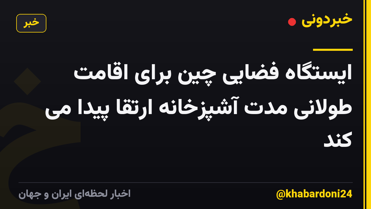 ایستگاه فضایی چین برای اقامت طولانی مدت آشپزخانه ارتقا پیدا می کند