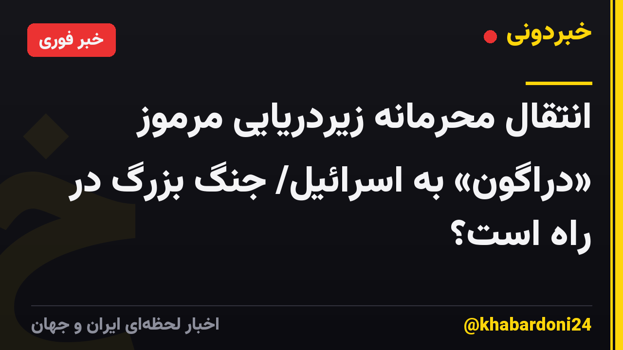 انتقال محرمانه زیردریایی مرموز «دراگون» به اسرائیل/ جنگ بزرگ در راه است؟