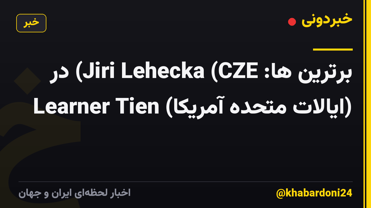 برترین ها: Jiri Lehecka (CZE) در Learner Tien (ایالات متحده آمریکا)