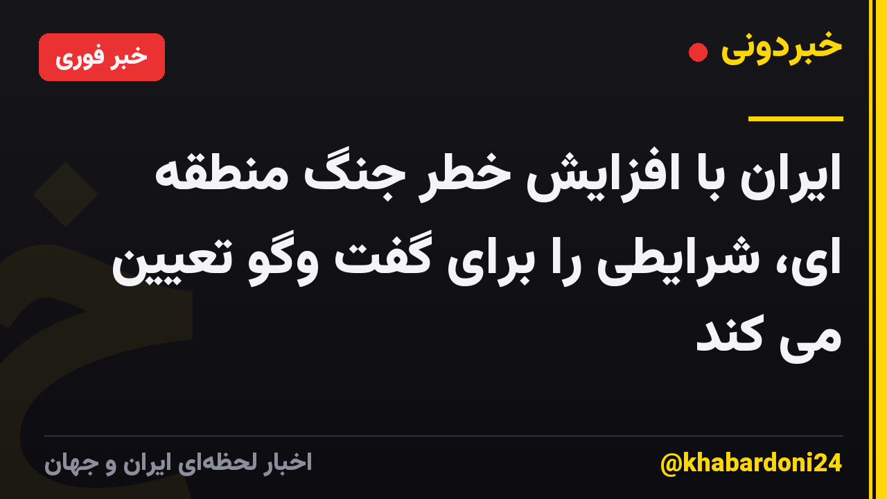 ایران با افزایش خطر جنگ منطقه ای، شرایطی را برای گفت وگو تعیین می کند