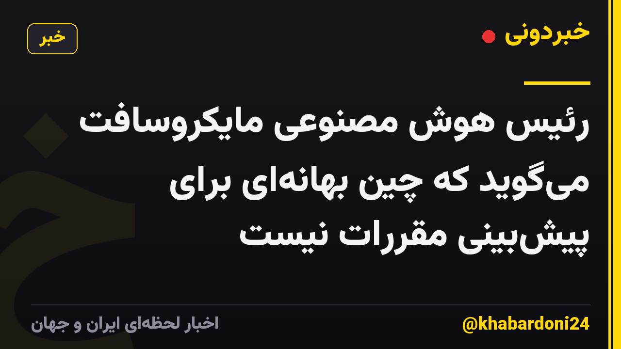 رئیس هوش مصنوعی مایکروسافت می‌گوید که چین بهانه‌ای برای پیش‌بینی مقررات نیست