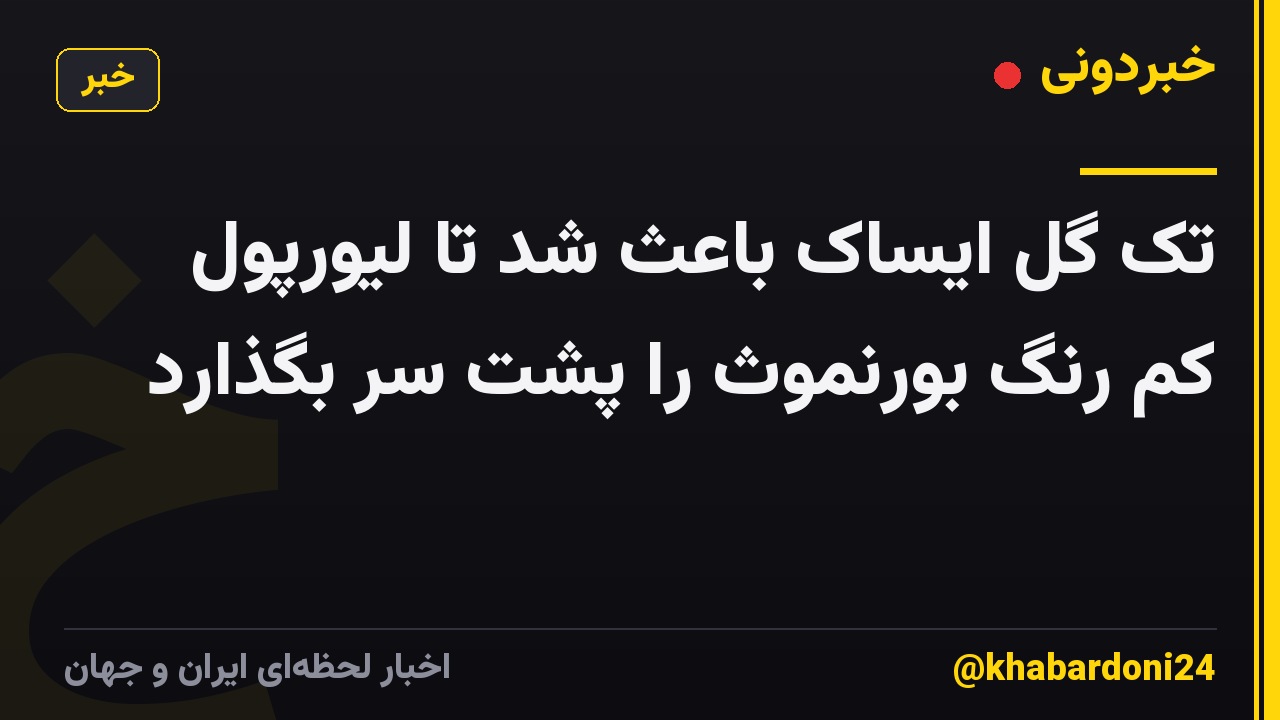تک گل ایساک باعث شد تا لیورپول کم رنگ بورنموث را پشت سر بگذارد