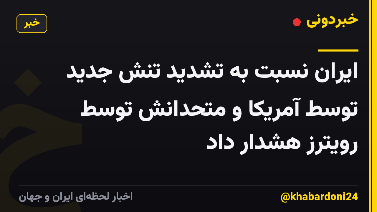 ایران نسبت به تشدید تنش جدید توسط آمریکا و متحدانش توسط رویترز هشدار داد