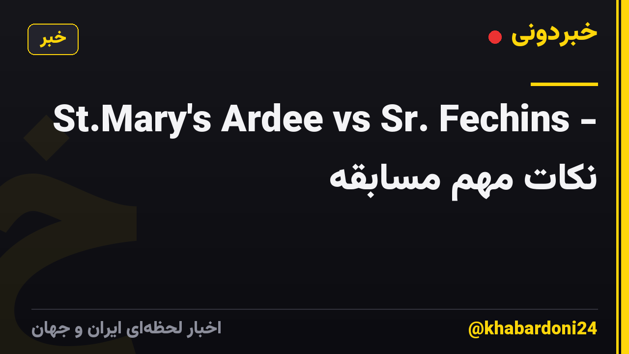 St.Mary's Ardee vs Sr. Fechins - نکات مهم مسابقه