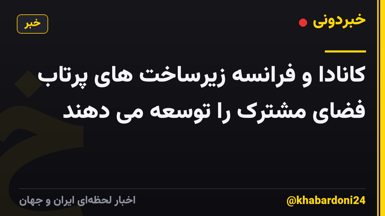کانادا و فرانسه زیرساخت های پرتاب فضای مشترک را توسعه می دهند