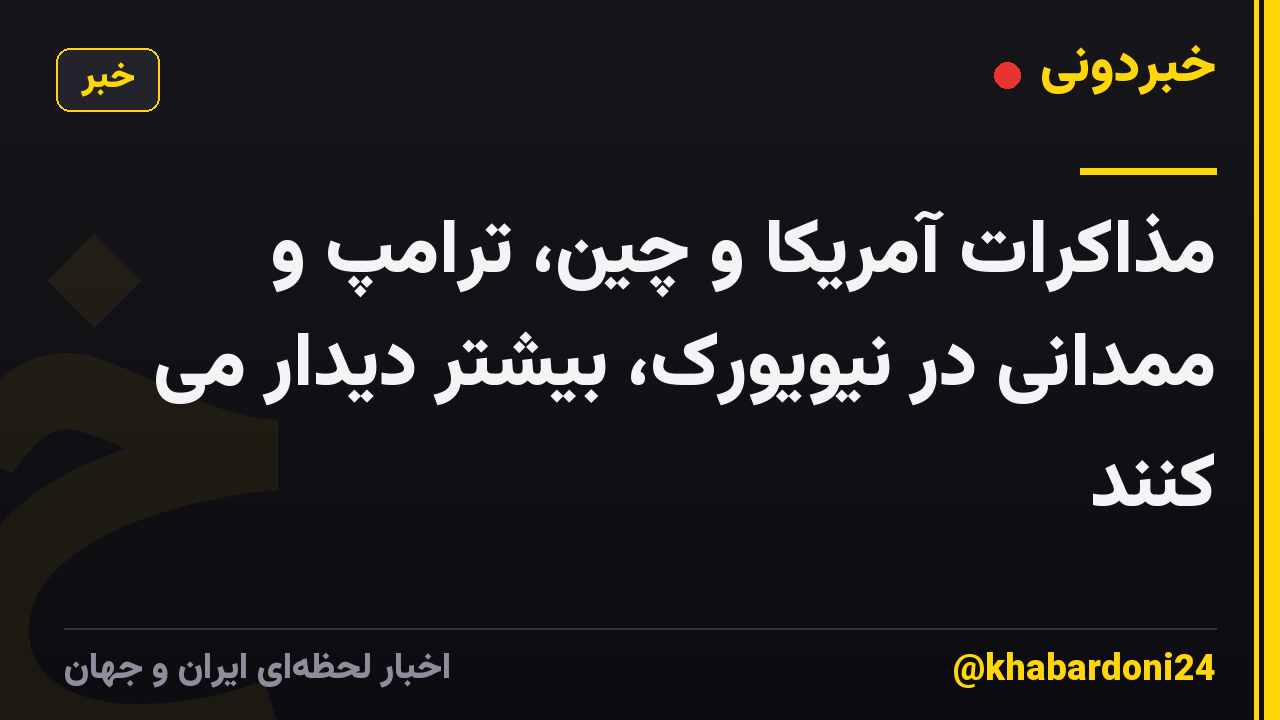 مذاکرات آمریکا و چین، ترامپ و ممدانی در نیویورک، بیشتر دیدار می کنند