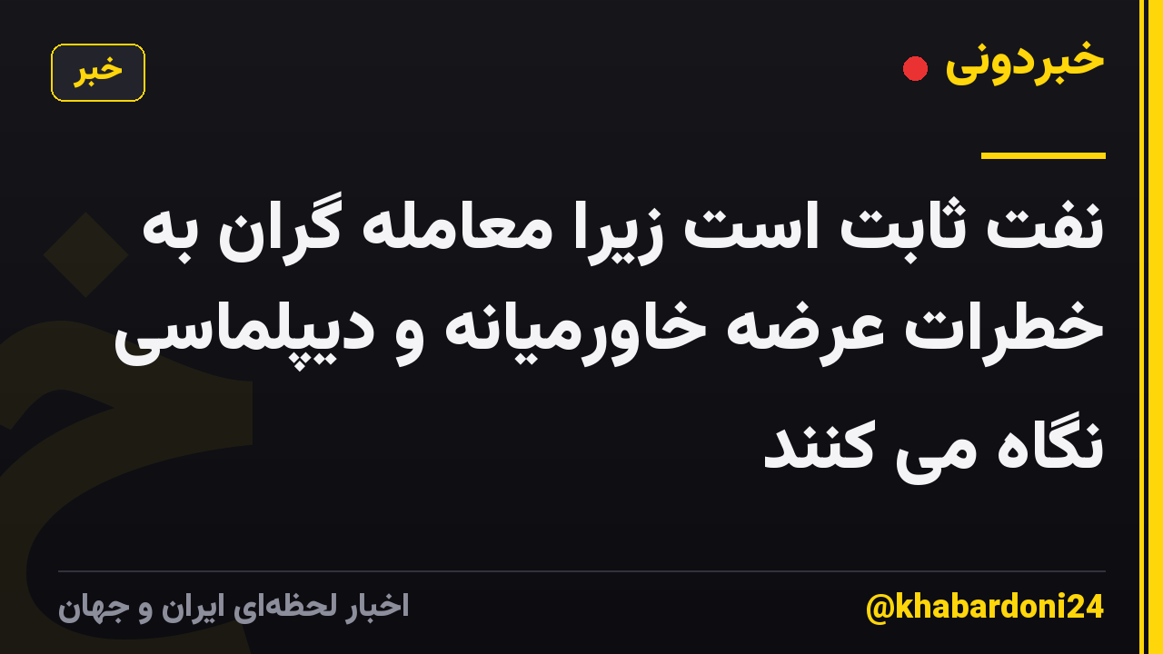 نفت ثابت است زیرا معامله گران به خطرات عرضه خاورمیانه و دیپلماسی نگاه می کنند