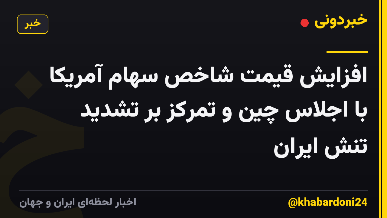 افزایش قیمت شاخص سهام آمریکا با اجلاس چین و تمرکز بر تشدید تنش ایران
