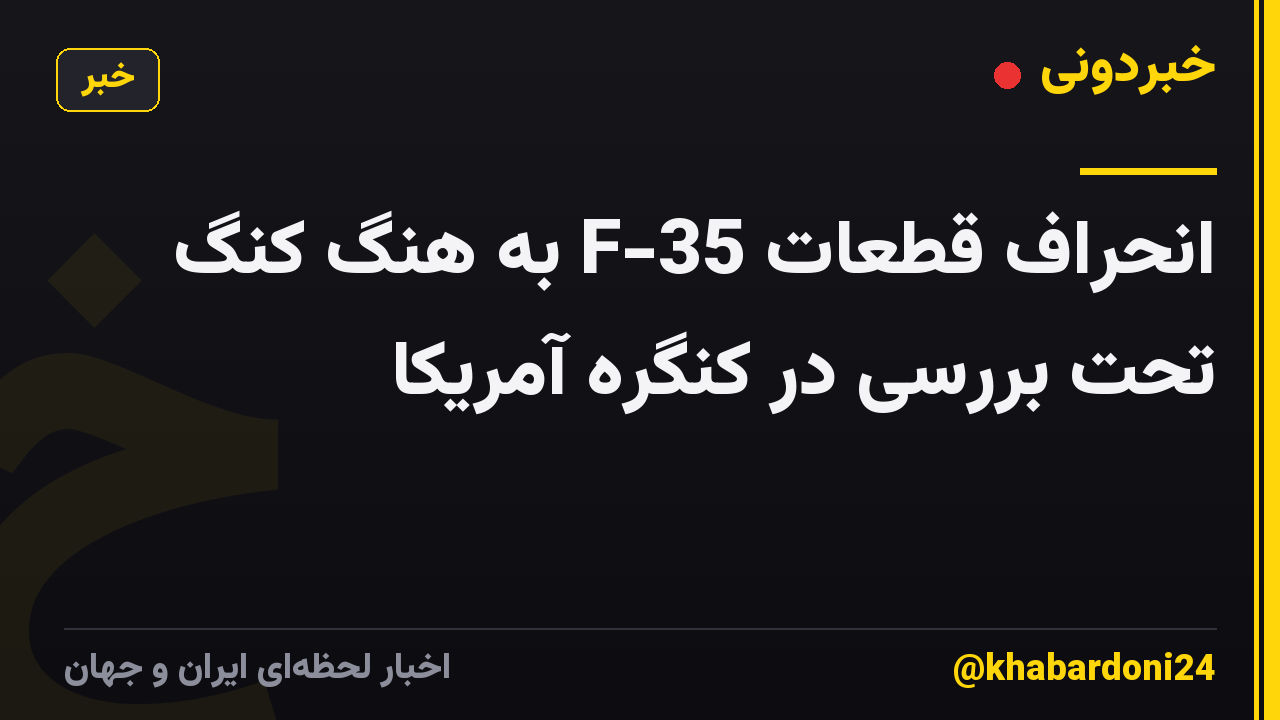 انحراف قطعات F-35 به هنگ کنگ تحت بررسی در کنگره آمریکا